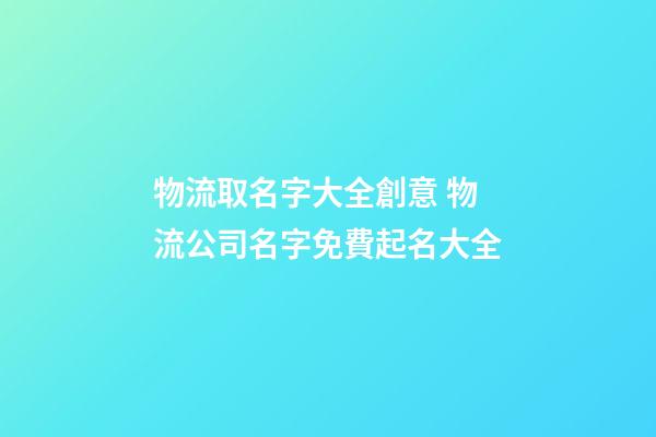 物流取名字大全創意 物流公司名字免費起名大全